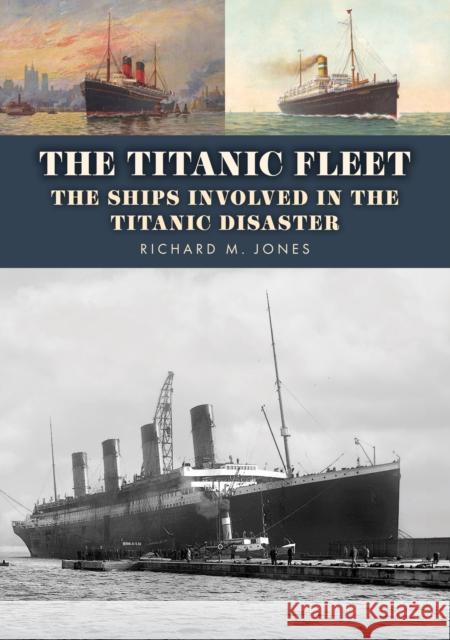 The Titanic Fleet: The Ships Involved in the Titanic Disaster Richard M. Jones 9781398126039 Amberley Publishing - książka