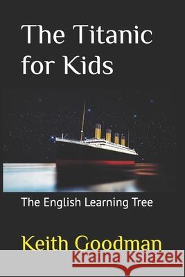 The Titanic for Kids: The English Learning Tree Keith Goodman 9781534914001 Createspace Independent Publishing Platform - książka