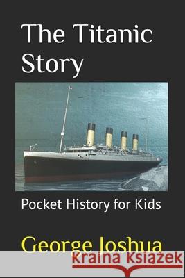 The Titanic Story: Pocket History for Kids George Joshua 9781980974956 Independently Published - książka