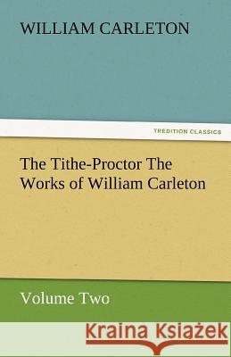 The Tithe-Proctor the Works of William Carleton, Volume Two William Carleton   9783842480100 tredition GmbH - książka