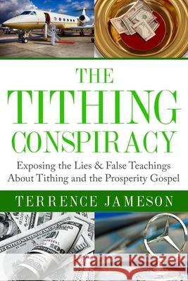 The Tithing Conspiracy: Exposing the Lies & False Teachings About Tithing and the Prosperity Gospel Jameson, Terrence 9780692613672 Inspired Word Publishers - książka