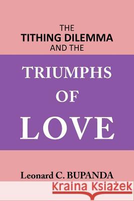 The Tithing Dilemma and the Triumphs of Love Leonard C. Bupanda 9781467008075 Authorhouse - książka