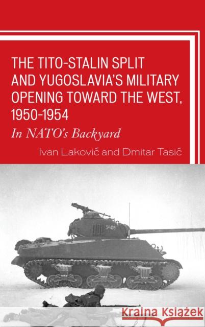 The Tito–Stalin Split and Yugoslavia's Military Opening toward the West, 1950–1954: In NATO's Backyard Ivan Laković, Dmitar Tasić 9781498539333 Lexington Books - książka