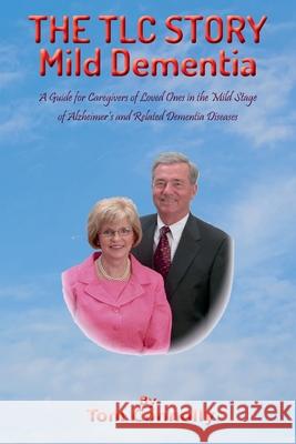 THE TLC STORY - Mild Dementia: A Guide for Caregivers of Loved Ones in the Mild Stage of Alzheimer's and Related Dementia Diseases Tom Connolly 9781734406405 Dementia Caregiving Using TLC - książka