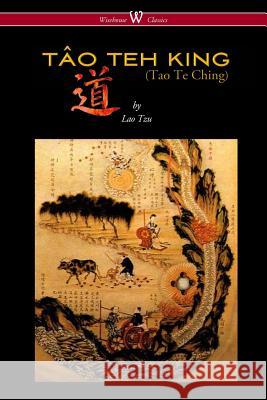 THE TÂO TEH KING (TAO TE CHING - Wisehouse Classics Edition) Tzu, Lao 9789176372388 Wisehouse Classics - książka