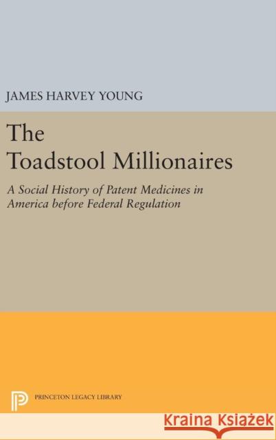 The Toadstool Millionaires: A Social History of Patent Medicines in America Before Federal Regulation James Harvey Young 9780691646855 Princeton University Press - książka