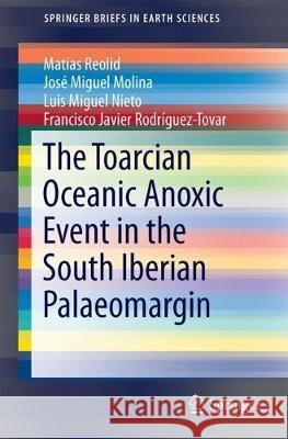 The Toarcian Oceanic Anoxic Event in the South Iberian Palaeomargin Matias Reolid Jose Miguel Molina Luis Miguel Nieto 9783319672106 Springer - książka