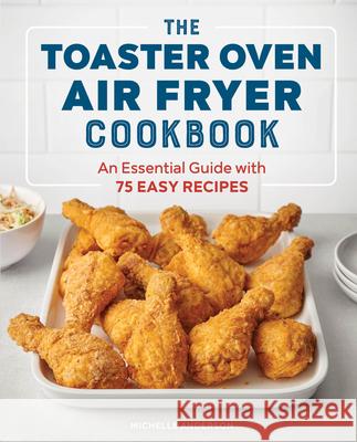 The Toaster Oven Air Fryer Cookbook: An Essential Guide with 75 Easy Recipes Michelle Anderson 9781647396992 Rockridge Press - książka
