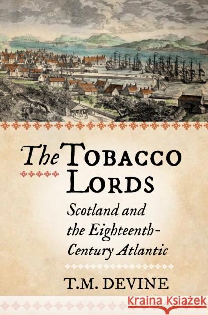 The Tobacco Lords: Scotland and the Eighteenth-Century Atlantic Tom M. Devine 9780859767255 John Donald Publishers Ltd - książka