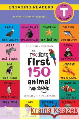 The Toddler's First 150 Animal Handbook: Bilingual (English / German) (Anglais / Deutsche): Pets, Aquatic, Forest, Birds, Bugs, Arctic, Tropical, Unde Lee, Ashley 9781774374054 Engage Books - książka