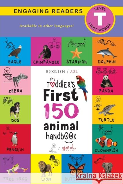 The Toddler's First 150 Animal Handbook: (English / American Sign Language - ASL) Pets, Aquatic, Forest, Birds, Bugs, Arctic, Tropical, Underground, Animals on Safari, and Farm Animals Ashley Lee, Alexis Roumanis 9781774373903 Engage Books - książka