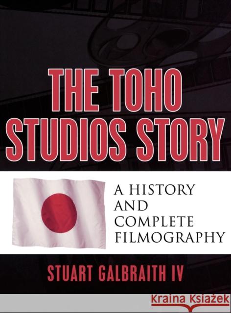 The Toho Studios Story: A History and Complete Filmography Galbraith, Stuart 9780810860049 Scarecrow Press - książka