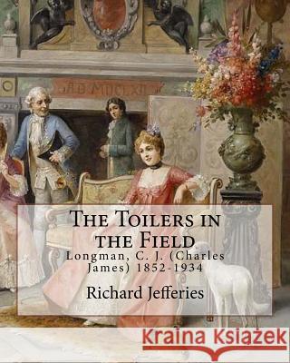 The Toilers in the Field, By: Richard Jefferies: Longman, C. J. (Charles James) 1852-1934 Jefferies, Richard 9781548011291 Createspace Independent Publishing Platform - książka