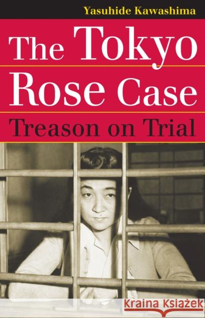 The Tokyo Rose Case: Treason on Trial Kawashima, Yasuhide 9780700619054 University Press of Kansas - książka