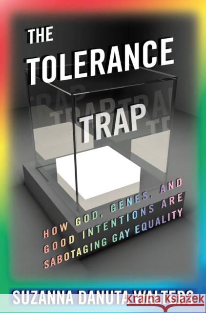 The Tolerance Trap: How God, Genes, and Good Intentions Are Sabotaging Gay Equality Walters, Suzanna Danuta 9780814770573 New York University Press - książka