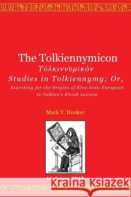 The Tolkiennymicon: Studies in Tolkiennymy; Or, Searching for the Origins of Elvo-Indo-European in Tolkien's Elvish Lexicon James Dunning Mark T. Hooker 9781984221445 Createspace Independent Publishing Platform - książka
