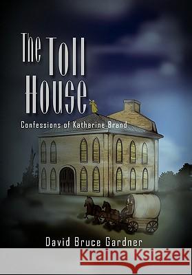 The Toll House: Confessions of Katharine Brand Gardner, David Bruce 9781462870332 Xlibris Corporation - książka