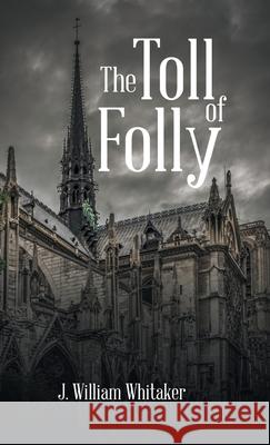 The Toll of Folly J William Whitaker 9781532098536 iUniverse - książka