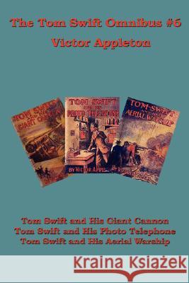 The Tom Swift Omnibus #6: Tom Swift and His Giant Cannon, Tom Swift and His Photo Telephone, Tom Swift and His Aerial Warship Victor Appleton, II 9781604591088 Wilder Publications - książka