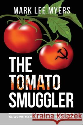 The Tomato Smuggler: How One Man Stood Up to Communism Mark Lee Myers 9781773740645 Mark Myers Books, LLC - książka