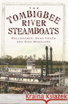 The Tombigbee River Steamboats: Rollodores, Dead Heads and Side-Wheelers Rufus Ward 9781596292857 History Press - książka