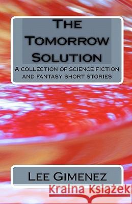 The Tomorrow Solution: A Collection Of Science Fiction And Fantasy Stories Gimenez, Lee 9781441496089 Createspace - książka