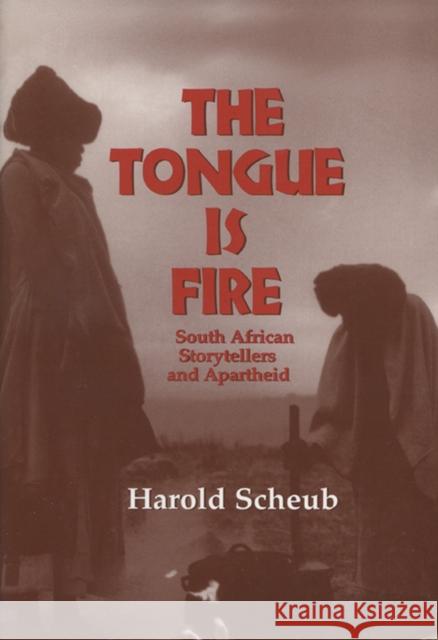 The Tongue Is Fire: South African Storytellers and Apartheid Scheub, Harold 9780299150945 University of Wisconsin Press - książka