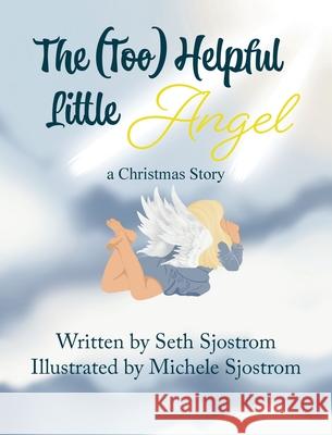 The Too Helpful Little Angel Seth Sjostrom Michele Sjostrom 9781960501127 Wolfprintmedia - książka