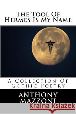 The Tool Of Hermes Is My Name: A Collection Of Gothic Poetry Mazzoni, Anthony 9781503041318 Createspace - książka