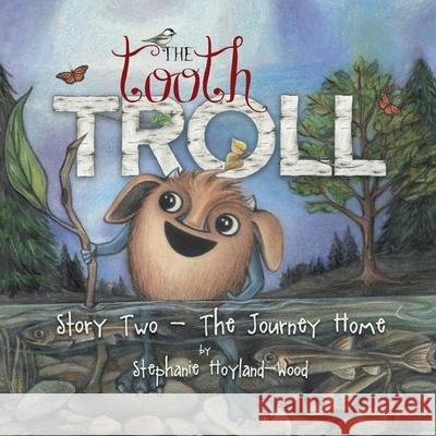 The Tooth Troll - Story Two - The Journey Home Stephanie Hoyland-Wood Stephanie Hoyland-Wood Susan M. Cox 9780998500751 Honey Bunny Publishing LLC - książka