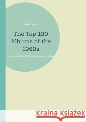 The Top 100 Albums of the 1960s: My Beautiful Mine Jani Ojala 9789528067511 Books on Demand - książka