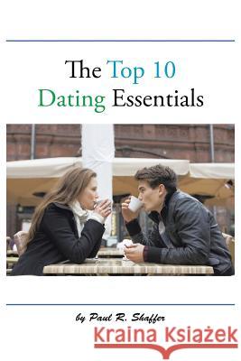 The Top 10 Dating Essentials Paul R. Shaffer 9781504912952 Authorhouse - książka