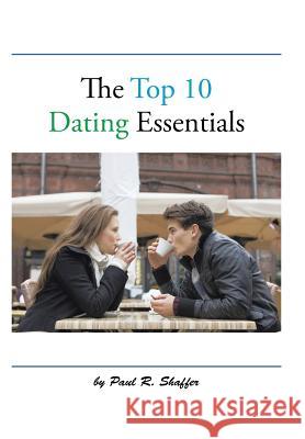 The Top 10 Dating Essentials Paul R. Shaffer 9781504912969 Authorhouse - książka