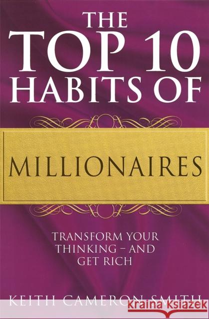 The Top 10 Habits Of Millionaires: Transform Your Thinking - and Get Rich Keith Cameron Smith 9780749928575  - książka