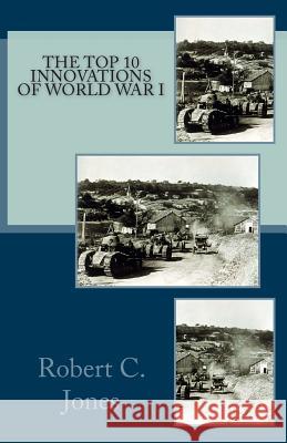 The Top 10 Innovations of World War I Robert C. Jones 9781490987798 Createspace - książka