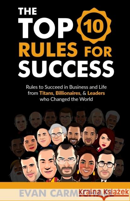 The Top 10 Rules for Success: Rules to succeed in business and life from Titans, Billionaires, & Leaders who Changed the World. Evan Carmichael 9781775126300 Evan Carmichael - książka