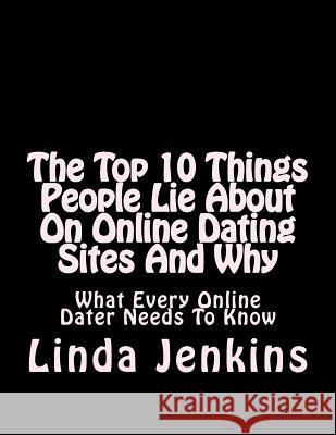 The Top 10 Things People Lie About On Online Dating Sites And Why: What Every Online Dater Needs To Know Jenkins, Linda L. 9781502780379 Createspace - książka
