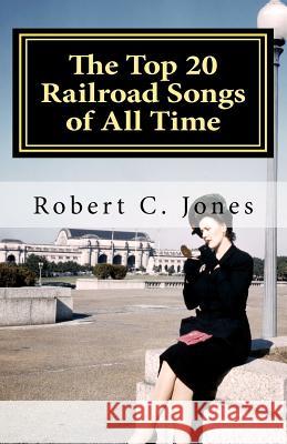 The Top 20 Railroad Songs of All Time Robert C. Jones 9781470160593 Createspace - książka