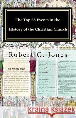 The Top 25 Events in the History of the Christian Church Robert C. Jones 9781456509859 Createspace - książka