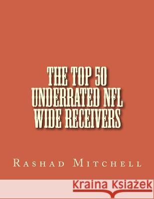 The Top 50 Underrated NFL Wide Receivers MR Rashad Skyla Mitchell 9781519131133 Createspace Independent Publishing Platform - książka