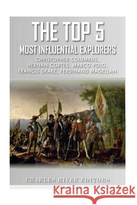 The Top 5 Most Influential Explorers: Marco Polo, Christopher Columbus, Hernán Cortés, Ferdinand Magellan, and Sir Francis Drake Charles River Editors 9781492337034 Createspace Independent Publishing Platform - książka