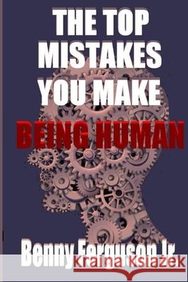 The Top Mistakes You Make Being Human Benny R., Jr. Ferguson 9781735411750 Ferguson Company - książka