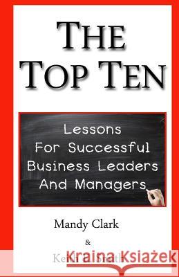 The Top Ten: Lessons for Successful Business Leaders and Managers Mandy Clark Keith E. Smith 9781548351014 Createspace Independent Publishing Platform - książka