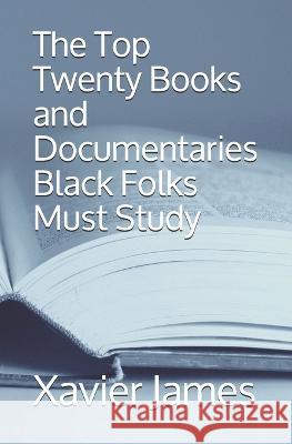The Top Twenty Books and Documentaries Black Folks Must Study Xavier James 9781980306023 Independently Published - książka