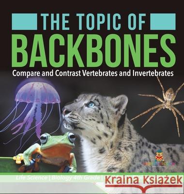 The Topic of Backbones: Compare and Contrast Vertebrates and Invertebrates Life Science Biology 4th Grade Children's Biology Books Baby Professor 9781541979499 Baby Professor - książka
