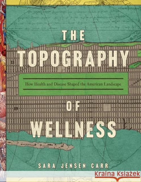 The Topography of Wellness: How Health and Disease Shaped the American Landscape Sara Jensen Carr 9780813946306 University of Virginia Press - książka