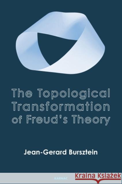 The Topological Transformation of Freud's Theory Jean Gerard Bursztein 9781782202578 Karnac Books - książka