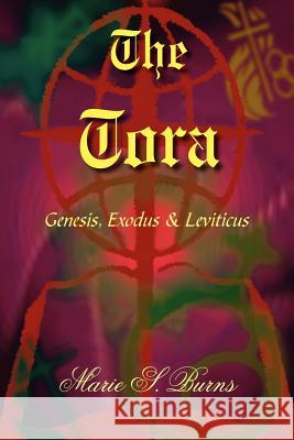 The Tora: Genesis, Exodus & Leviticus Burns, Marie S. 9781420836820 Authorhouse - książka