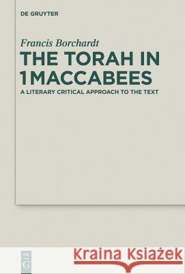 The Torah in 1maccabees: A Literary Critical Approach to the Text Borchardt, Francis 9783110322989 Walter de Gruyter & Co - książka