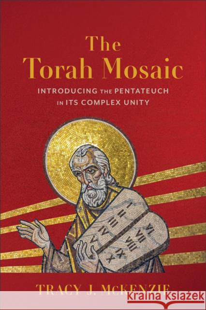 The Torah Mosaic: Introducing the Pentateuch in Its Complex Unity Tracy J. McKenzie 9781540969095 Baker Academic - książka